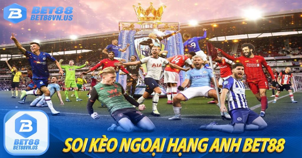 Soi kèo Ngoại Hạng Anh Bet88 