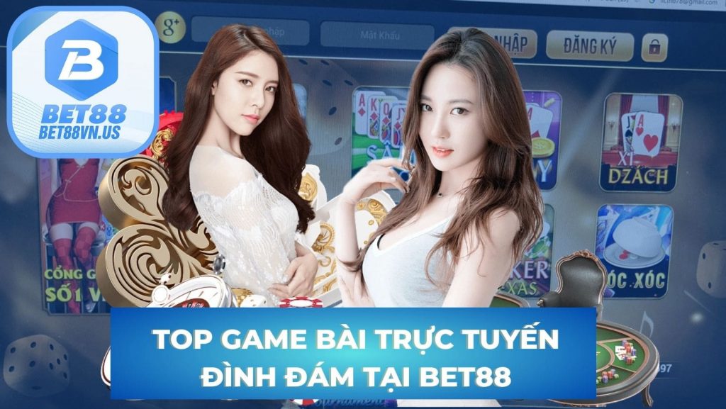 Top những game bài trực tuyến đình đám tại Bet88