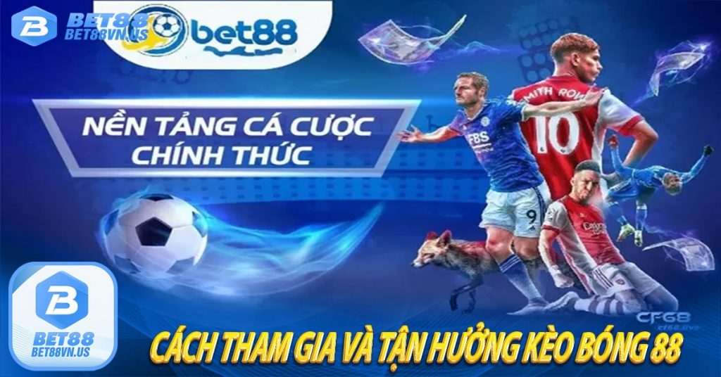 Cách tham gia và tận hưởng kèo bóng 88 