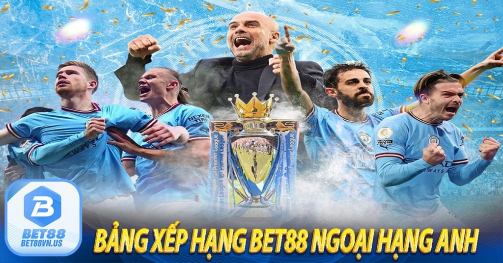 Bảng xếp hạng Bet88 Ngoại Hạng Anh