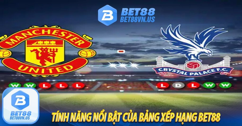 Tính năng nổi bật của bảng xếp hạng Bet88 